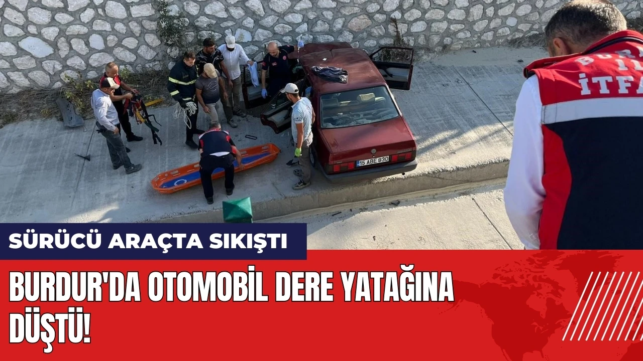 Burdur'da otomobil dere yatağına düştü! Sürücü araçta sıkıştı