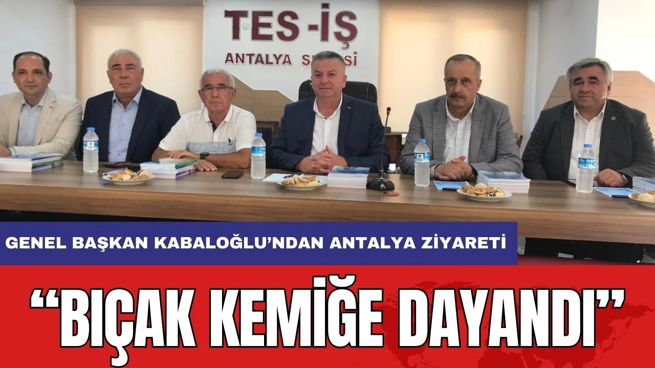 TES-İş Genel Başkanı İrfan Kabaloğlu Antalya'da Üyelerle Buluştu! "Bıçak Kemiğe Dayandı"