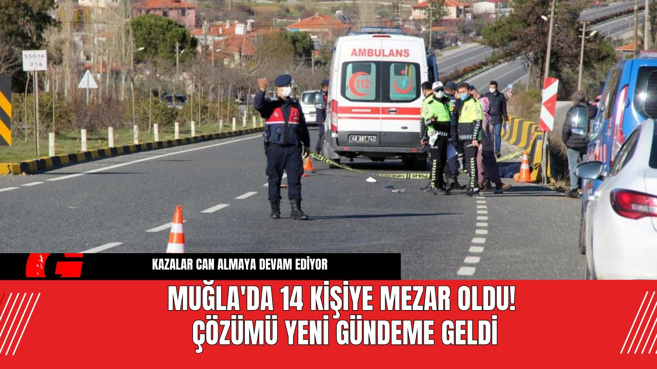 Muğla'da 14 Kişiye Mezar Oldu! Çözümü Yeni Gündeme Geldi