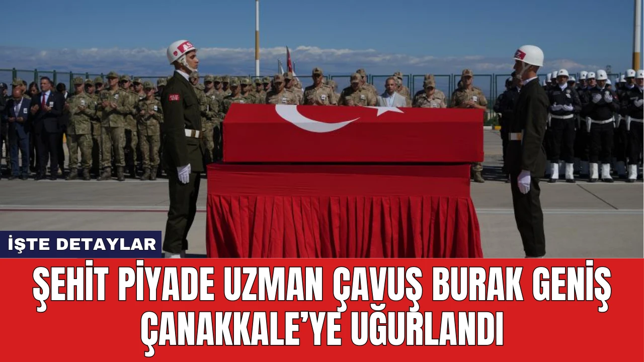 Şehit Piyade Uzman Çavuş Burak Geniş Çanakkale’ye Uğurlandı