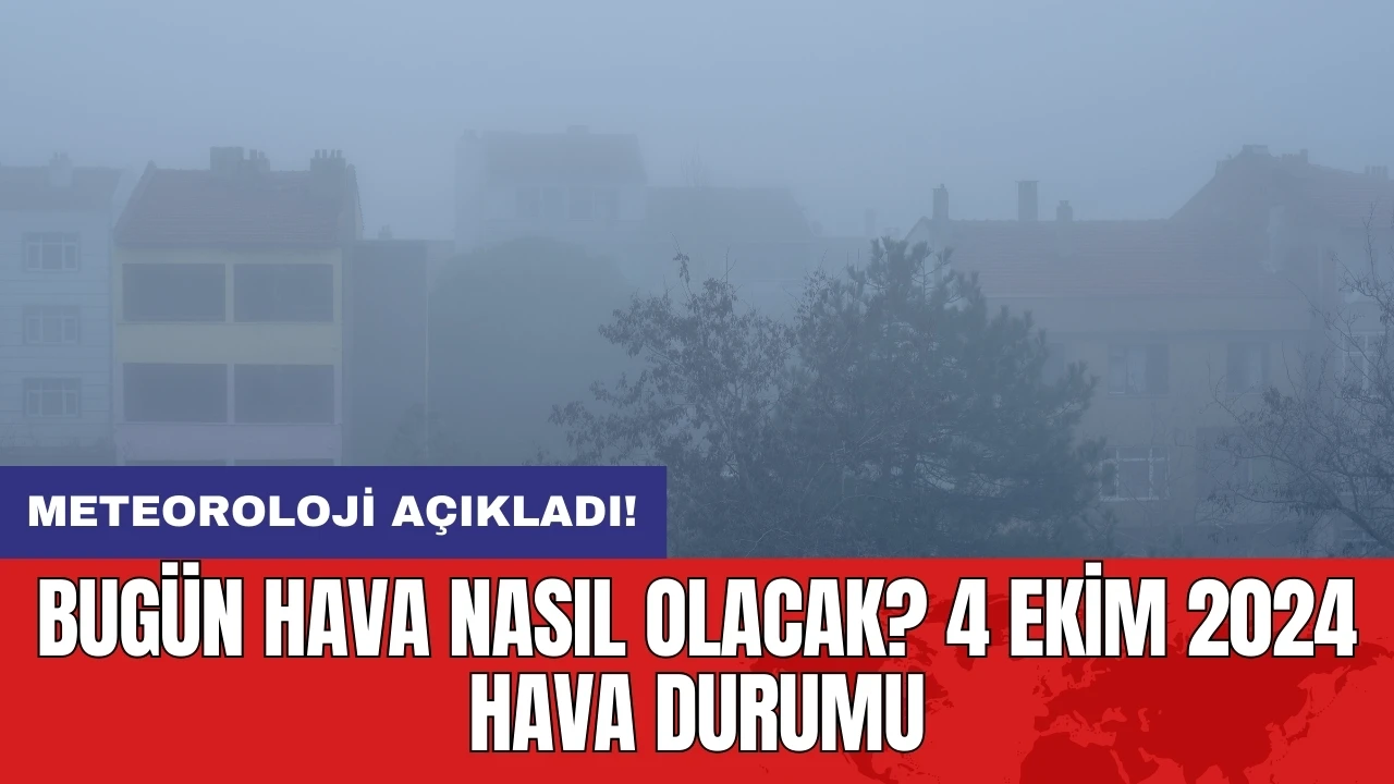 Meteoroloji açıkladı: Bugün hava nasıl olacak? 4 Ekim 2024 hava durumu