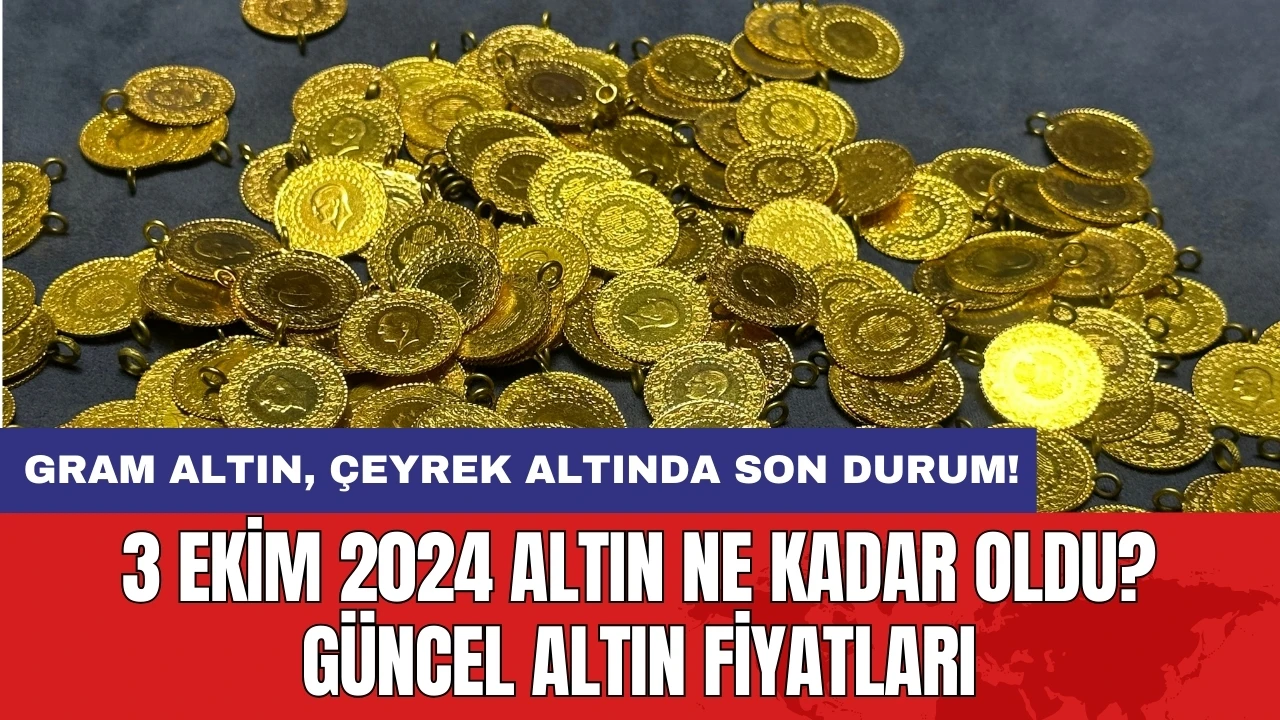 3 Ekim 2024 Altın Ne Kadar Oldu? Güncel Altın Fiyatları