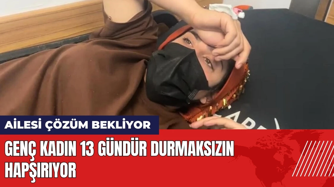 Genç kadın 13 gündür durmaksızın hapşırıyor! Ailesi çaresiz