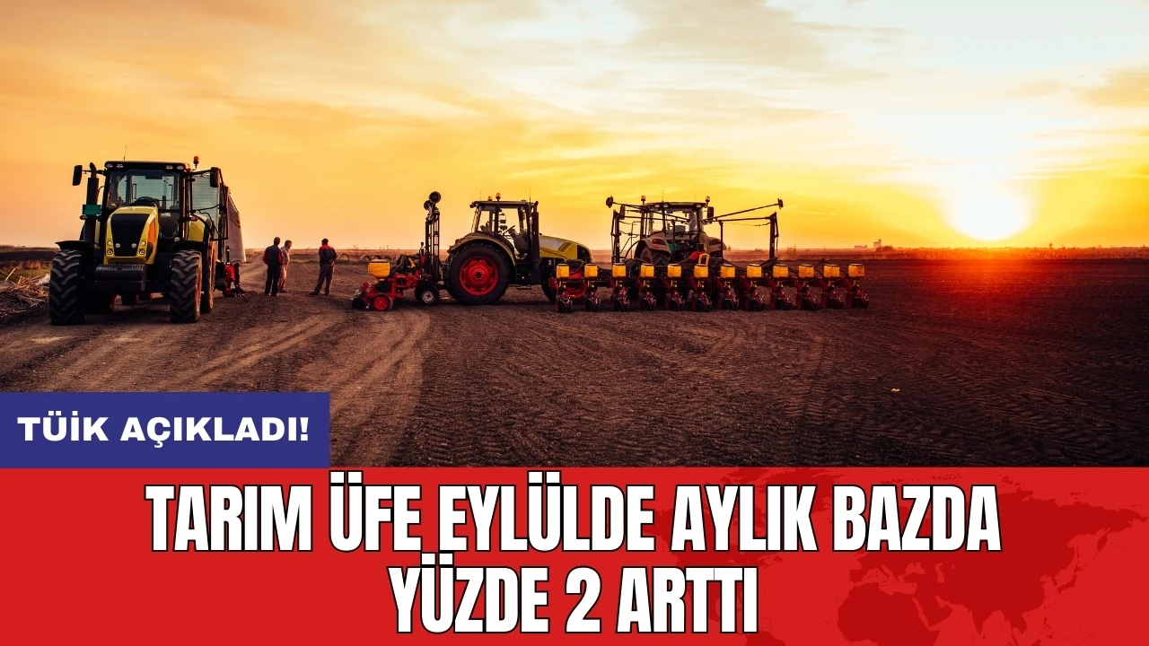 TÜİK açıkladı! Tarım ÜFE eylülde aylık bazda yüzde 2 arttı