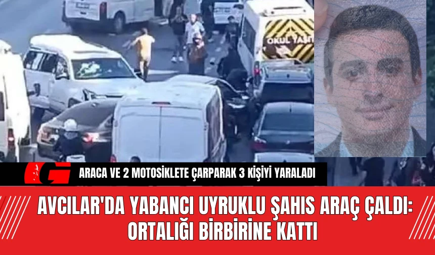 Avcılar'da Yabancı Uyruklu Şahıs Araç Çaldı: Ortalığı Birbirine Kattı