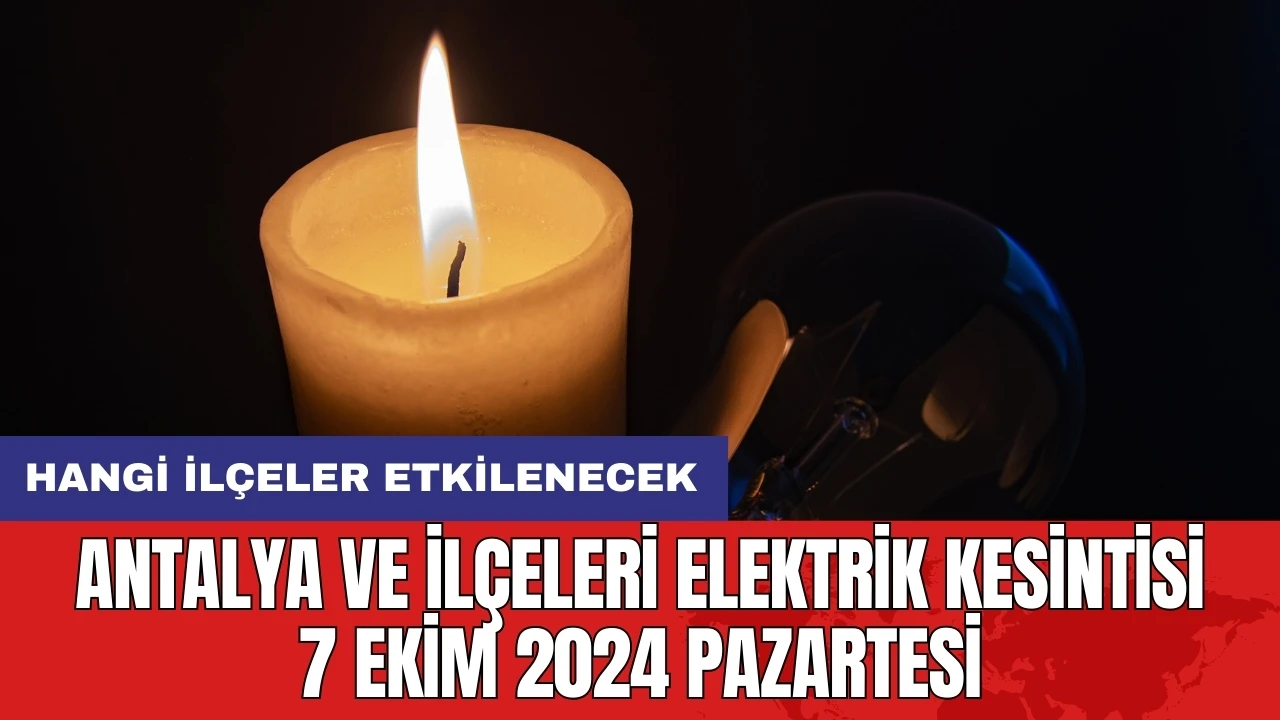 Antalya ve ilçeleri elektrik kesintisi 7 Ekim 2024 Pazartesi