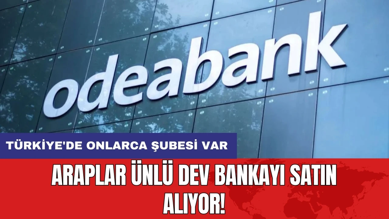 Araplar ünlü dev bankayı satın alıyor! Türkiye'de onlarca şubesi var