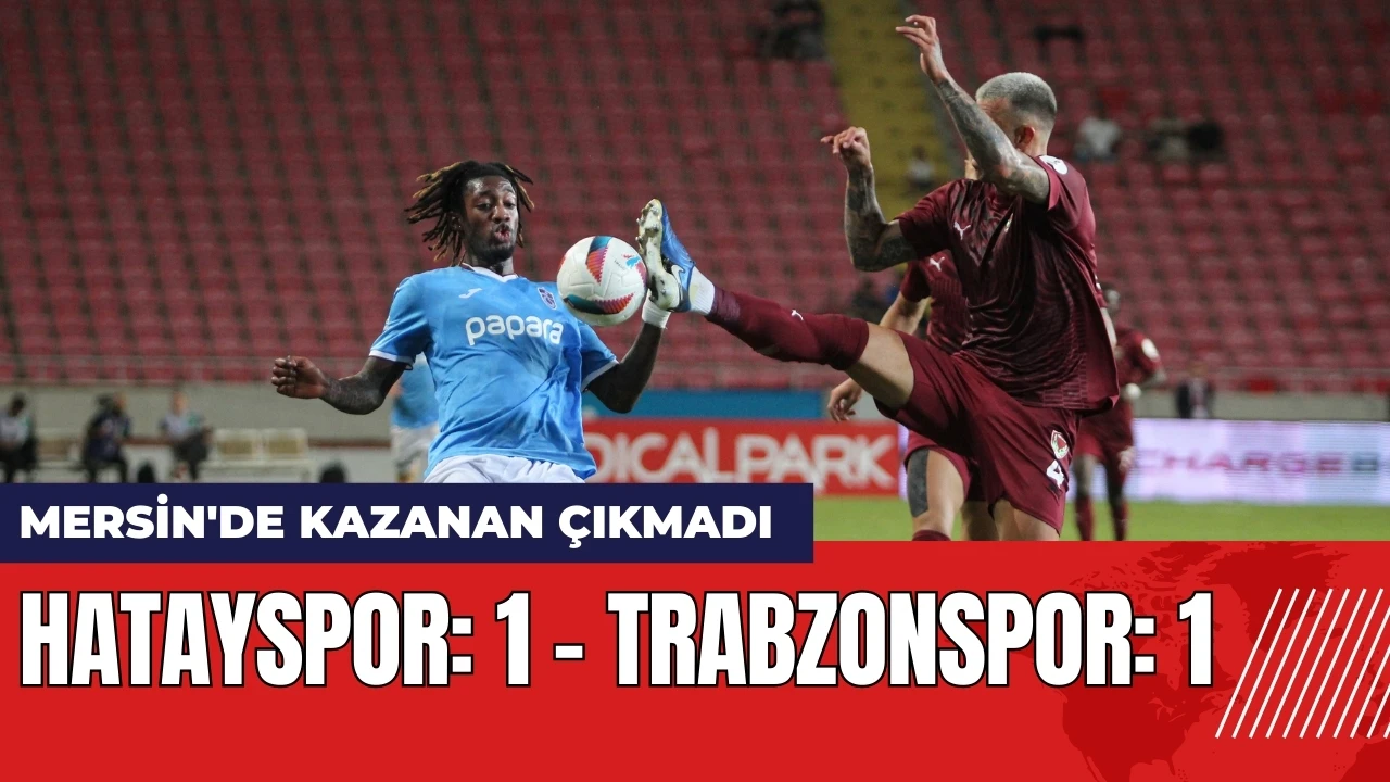 Mersin'de kazanan olmadı: Hatayspor: 1 - Trabzonspor: 1