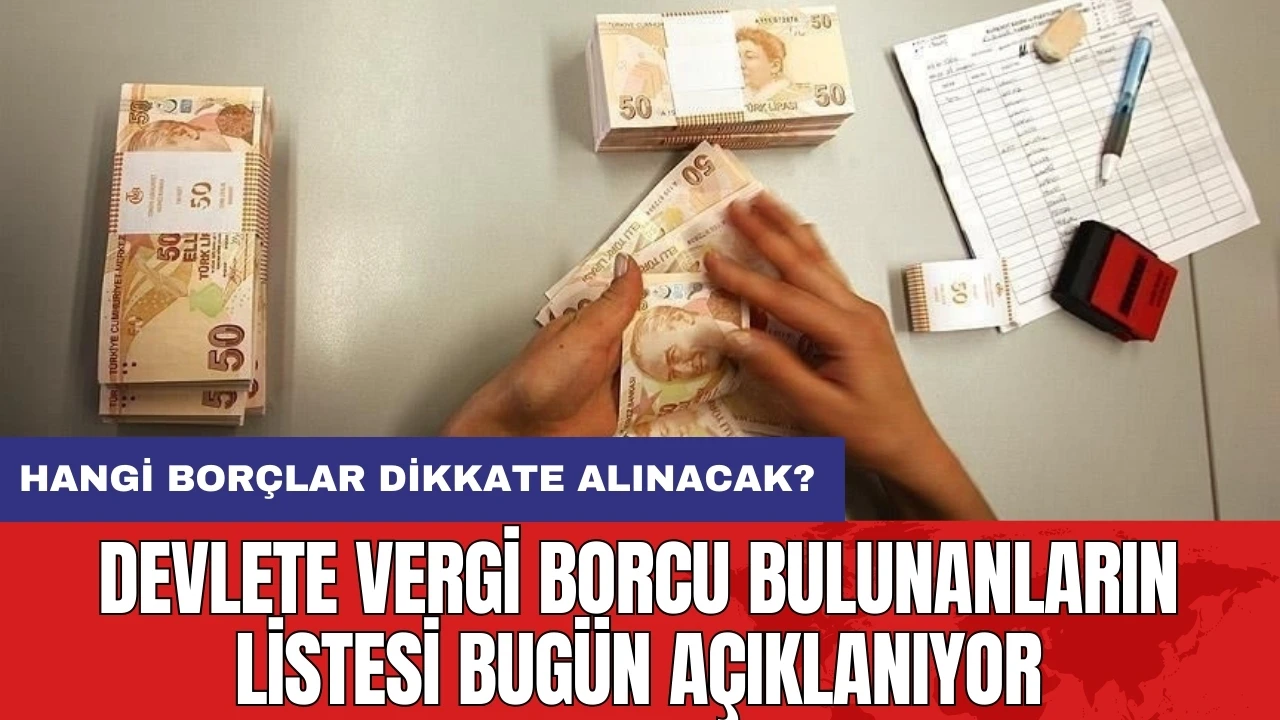 Devlete vergi borcu bulunanların listesi bugün açıklanıyor