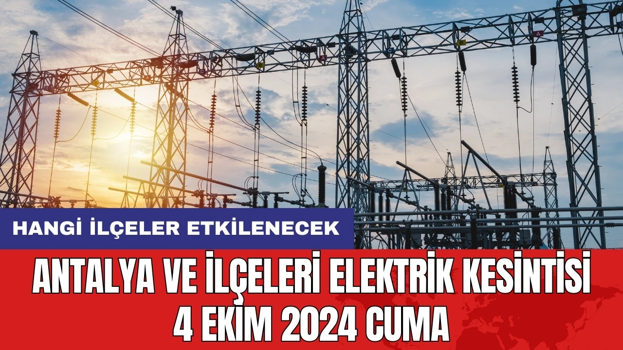 Antalya ve ilçeleri elektrik kesintisi 4 Ekim 2024 Cuma