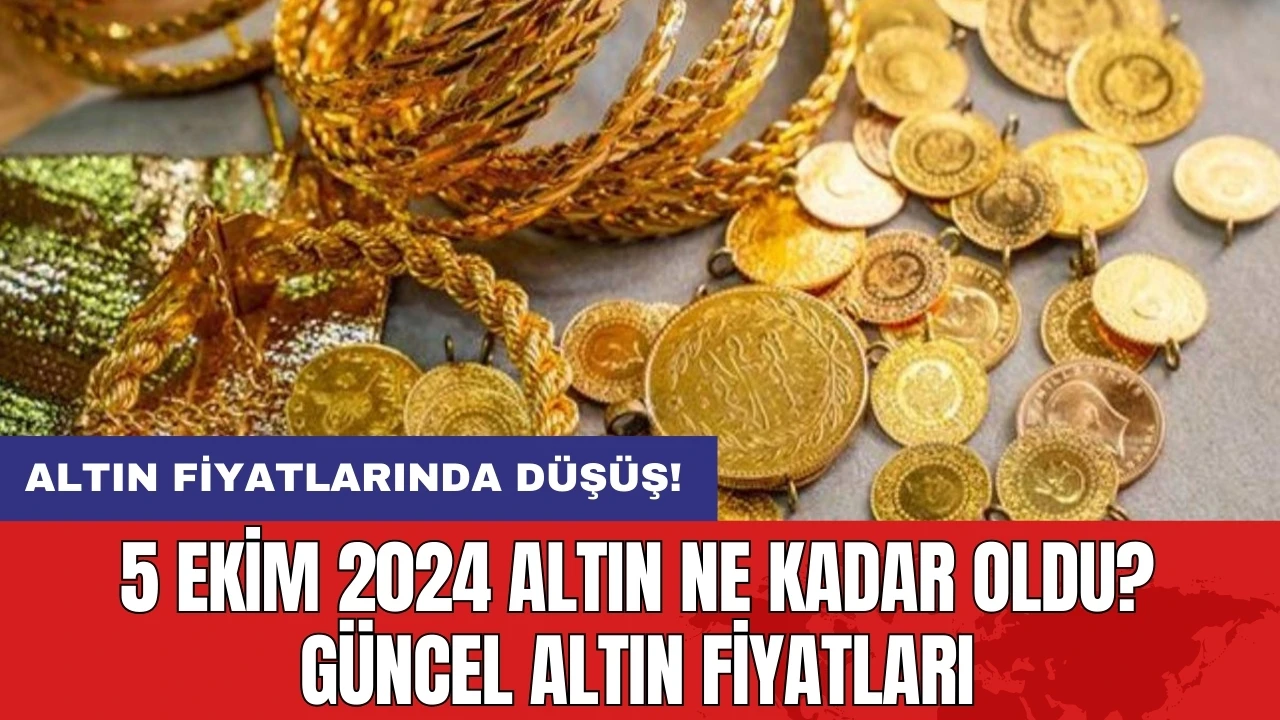 5 Ekim 2024 Altın Ne Kadar Oldu? Güncel Altın Fiyatları