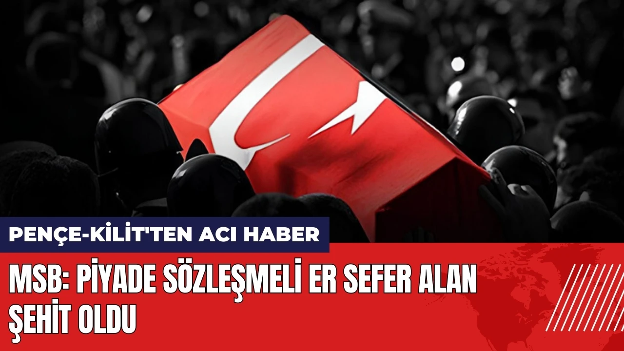 Pençe-Kilit'ten acı haber: Piyade Sözleşmeli Er Sefer Alan şehit oldu