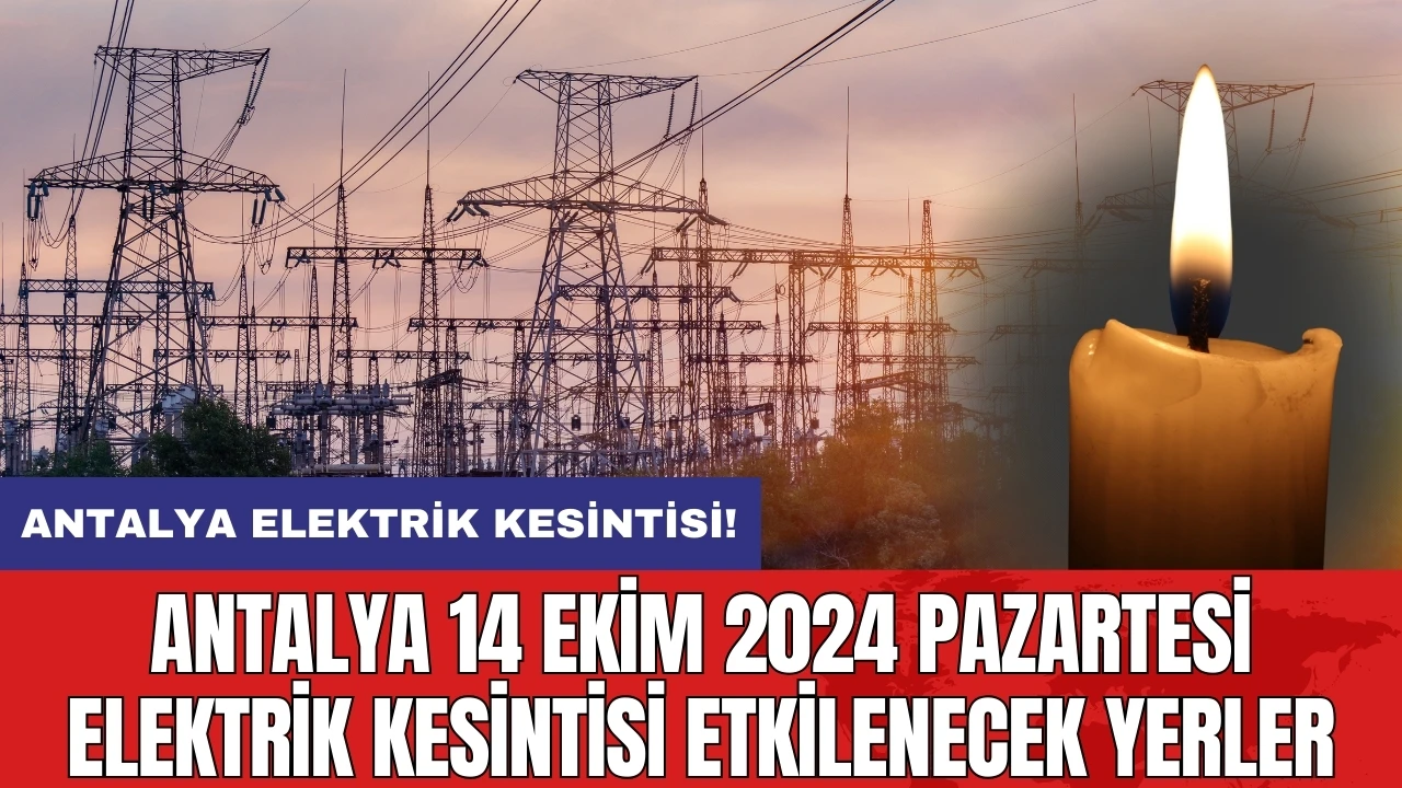 Antalya 14 Ekim 2024 Pazartesi elektrik kesintisi etkilenecek yerler