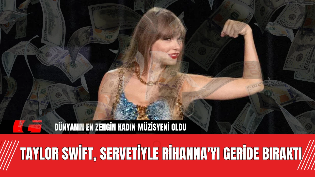 Taylor Swift, Servetiyle Rihanna'yı Geride Bıraktı