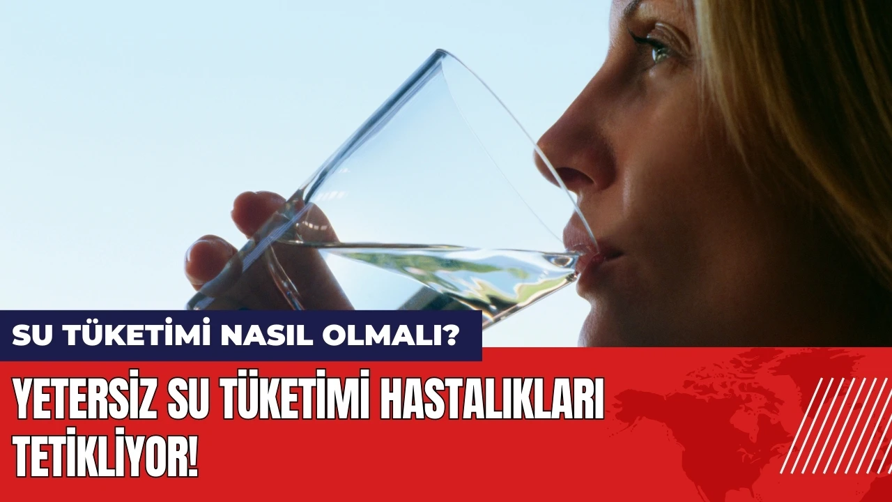 Az su tüketimi hastalıkları tetikliyor! Su tüketimi nasıl olmalı?