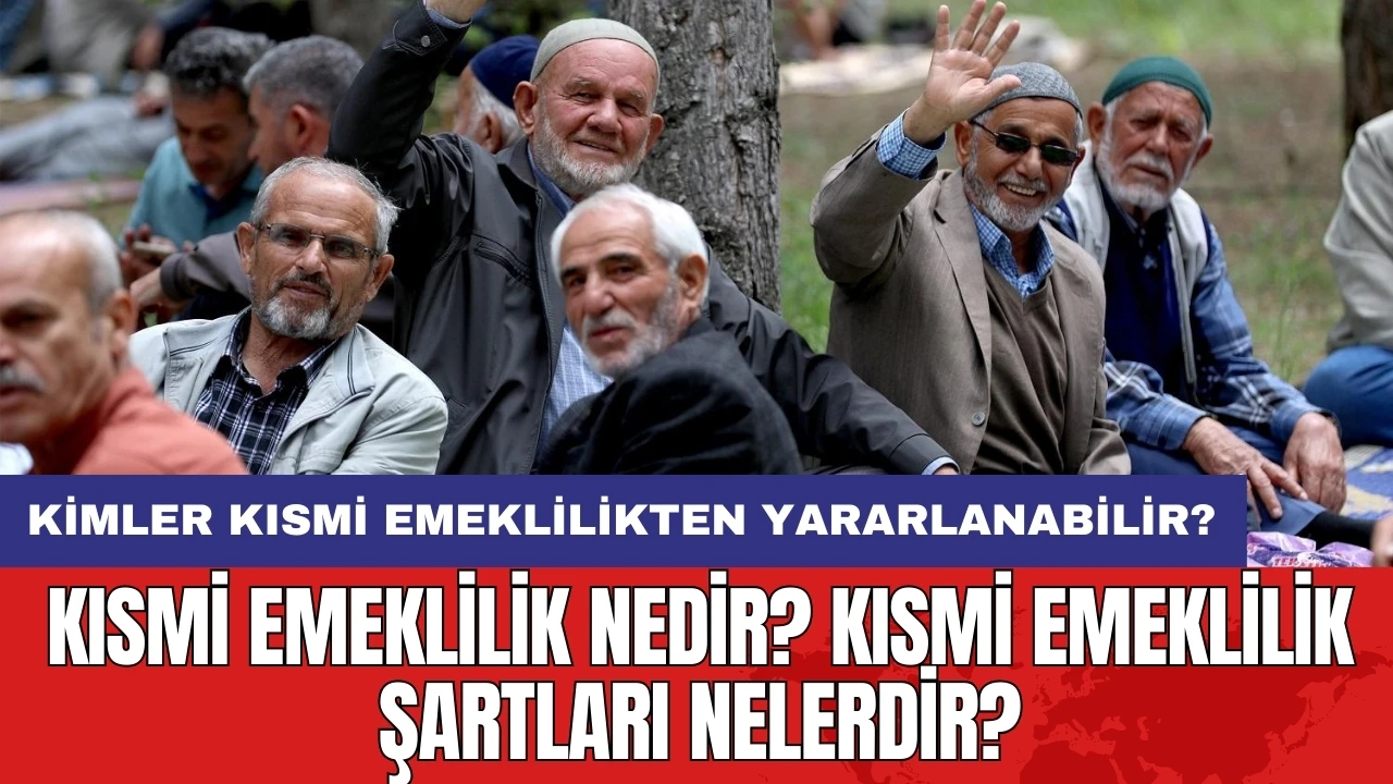 Kısmi Emeklilik Nedir? Kısmi Emeklilik Şartları Nelerdir?