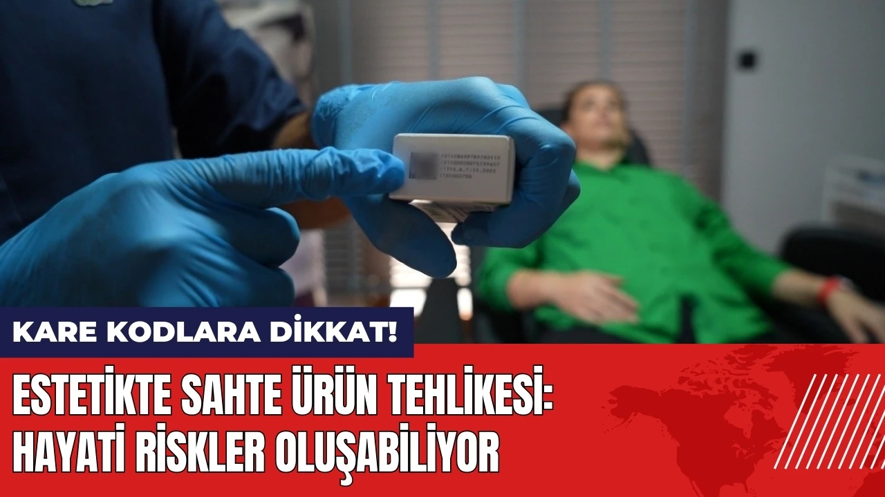 Estetikte sahte ürün tehlikesi: Kare kodlara dikkat!