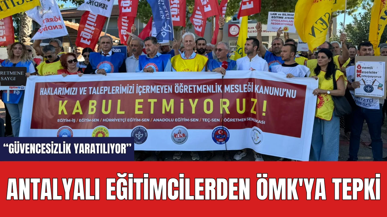 Antalyalı Eğitimcilerden ÖMK'ya tepki: “Güvencesizlik yaratılıyor”