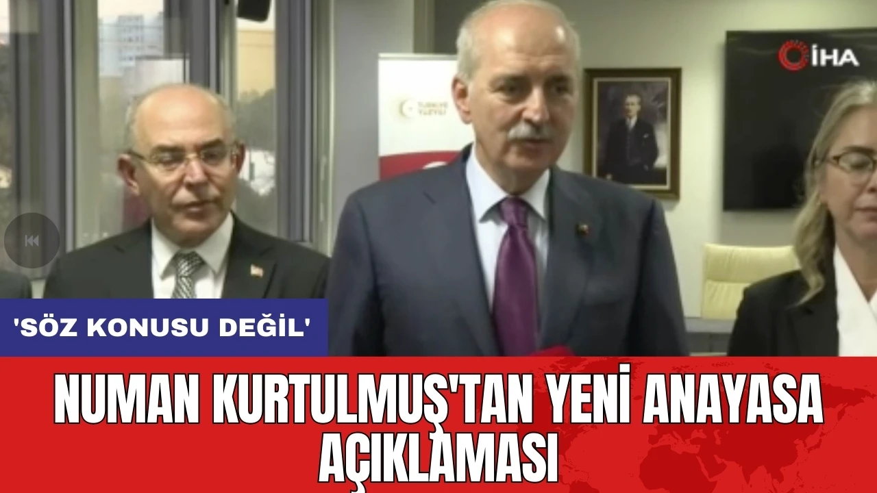 Numan Kurtulmuş'tan yeni anayasa açıklaması: 'Söz konusu değil'