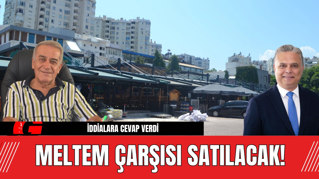 MELTEM ÇARŞISI SATILACAK! BAŞKAN ÜMİT UYSAL'DAN SATIŞA CEVAP!