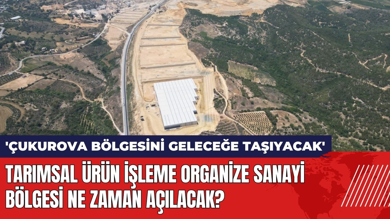 Tarımsal Ürün İşleme Organize Sanayi Bölgesi ne zaman açılacak?