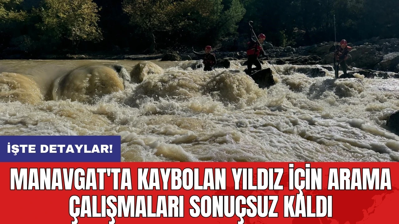 Manavgat'ta kaybolan Yıldız için arama çalışmaları sonuçsuz kaldı