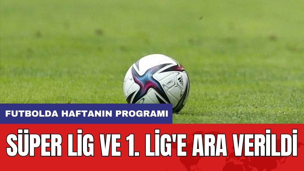 Süper Lig ve 1. Lig'e ara verildi: Futbolda haftanın programı