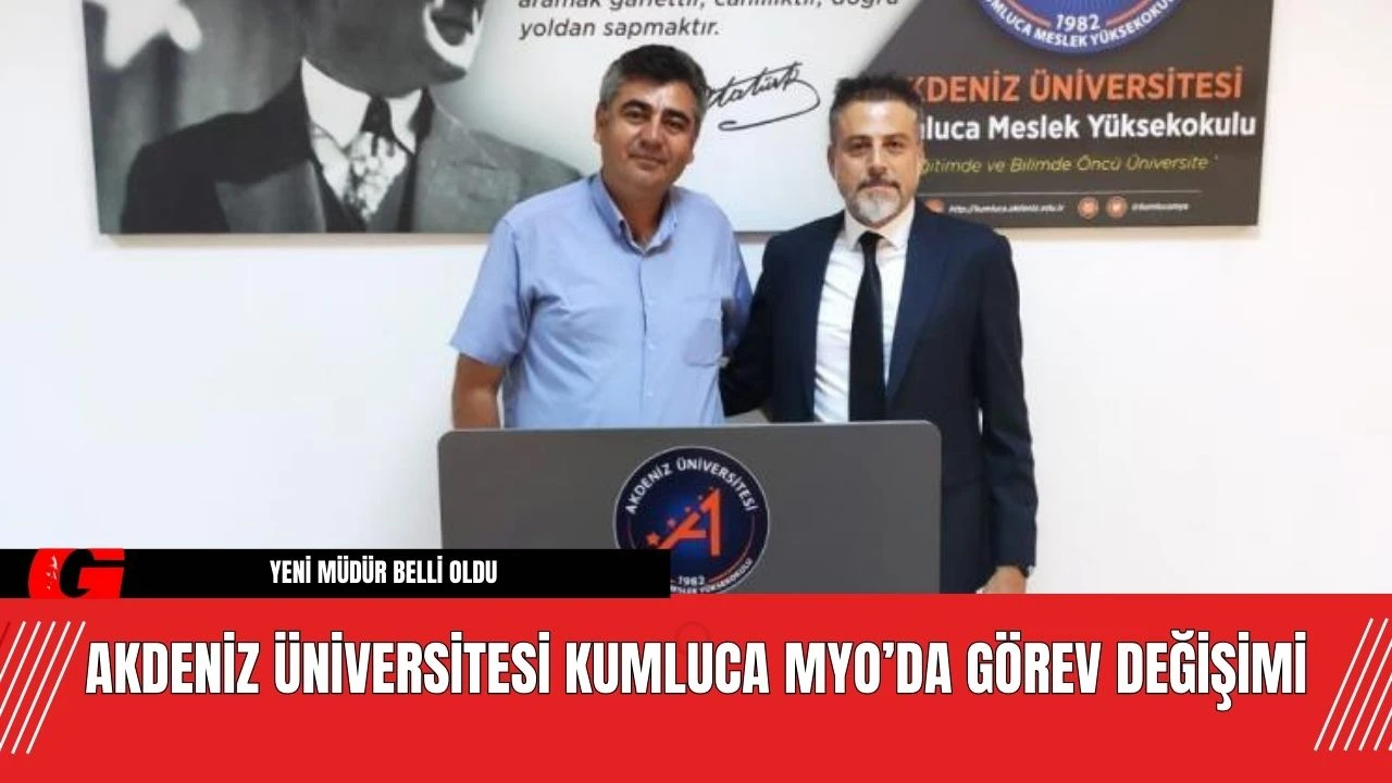 Akdeniz Üniversitesi Kumluca MYO’da Görev Değişimi!