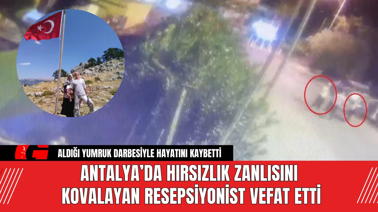 Antalya’da hırsızlık zanlısını kovalayan resepsiyonist vefat etti