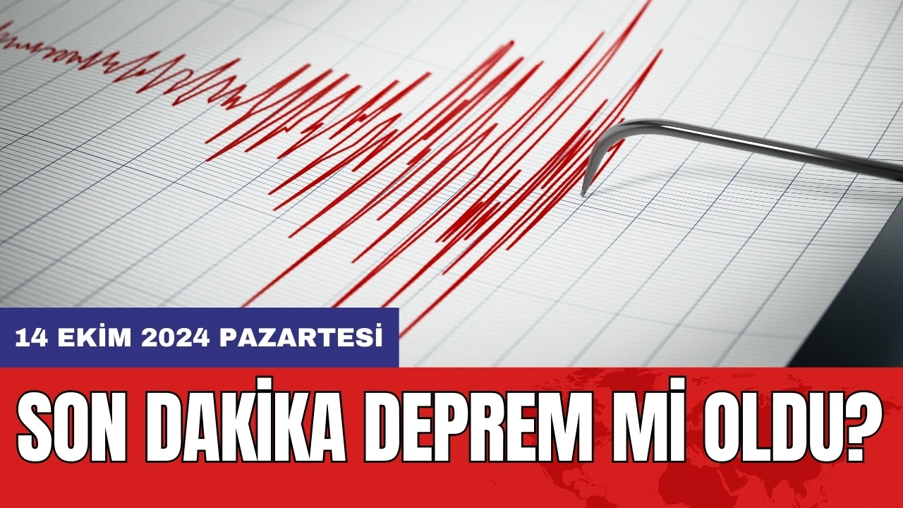 Son dakika deprem mi oldu? 14 Ekim 2024 Pazartesi