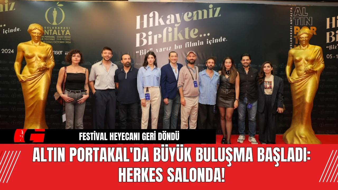 Altın Portakal'da Büyük Buluşma Başladı: Herkes Salonda!