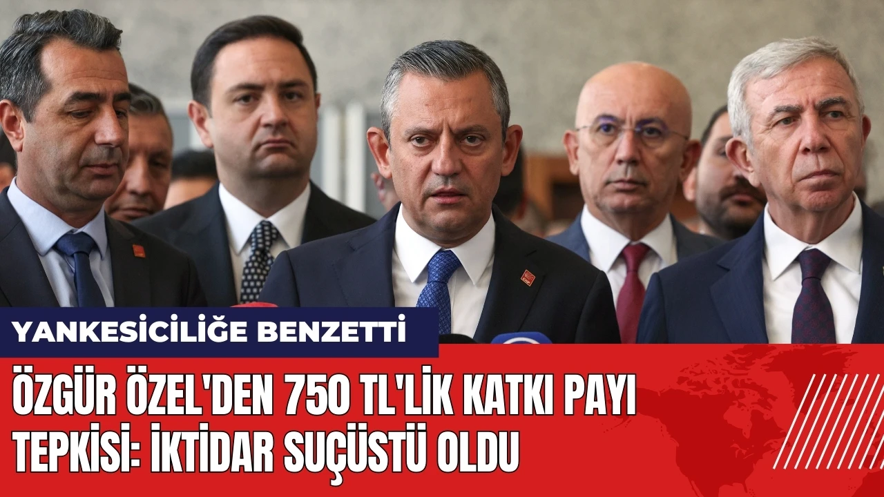 Özgür Özel'den 750 TL'lik katkı payı tepkisi: İktidar suçüstü oldu