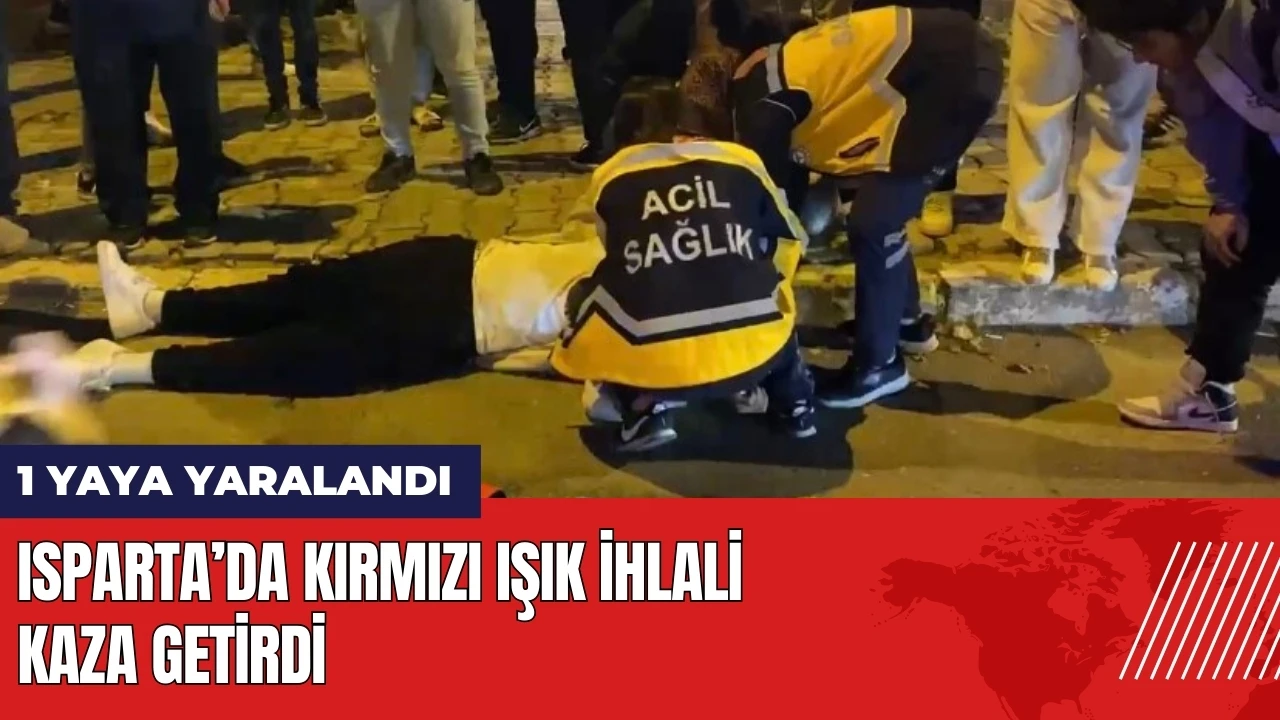 Isparta’da kırmızı ışık ihlali kaza getirdi: 1 yaya yaralandı