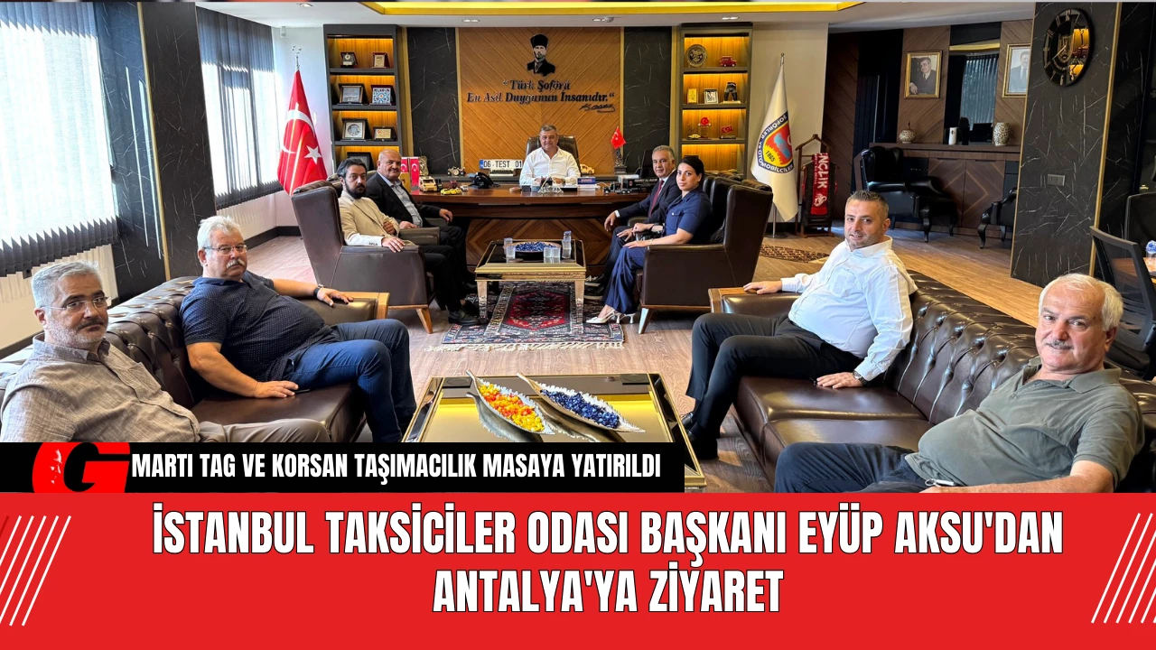 İstanbul Taksiciler Odası Başkanı Eyüp Aksu'dan Antalya'ya Ziyaret