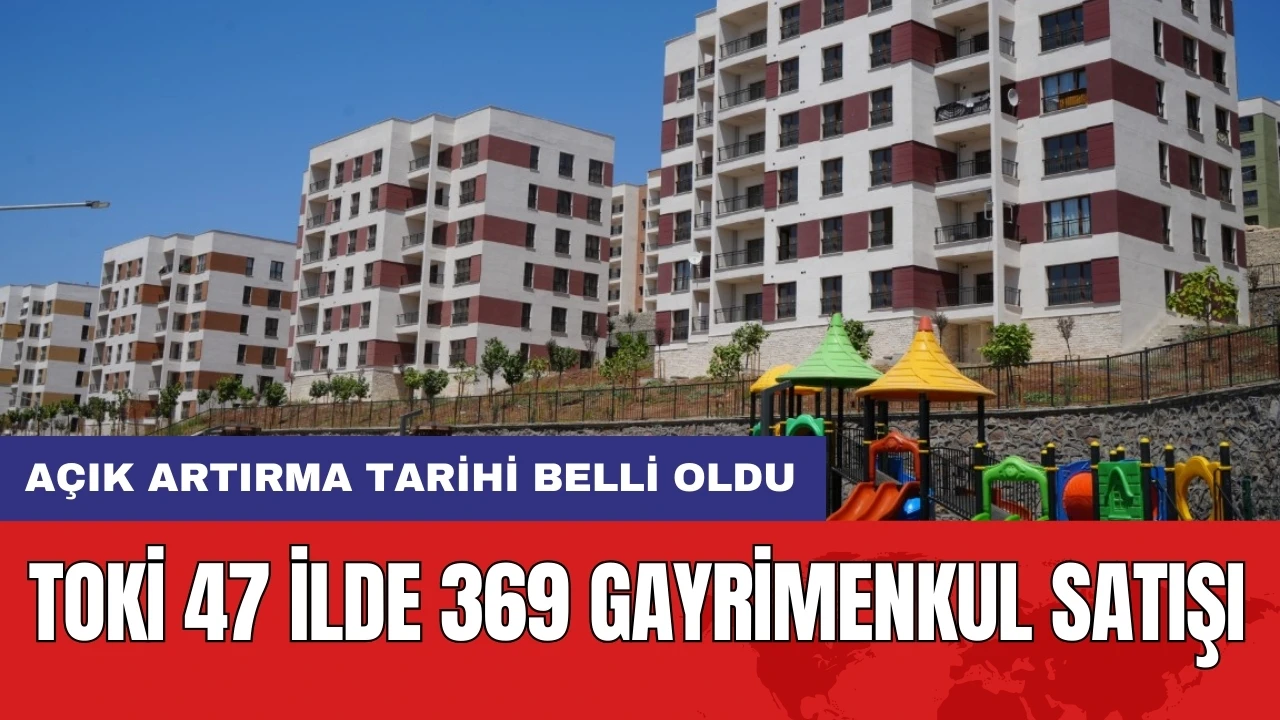 TOKİ 47 ilde 369 gayrimenkul satışı: Açık artırma tarihi belli oldu