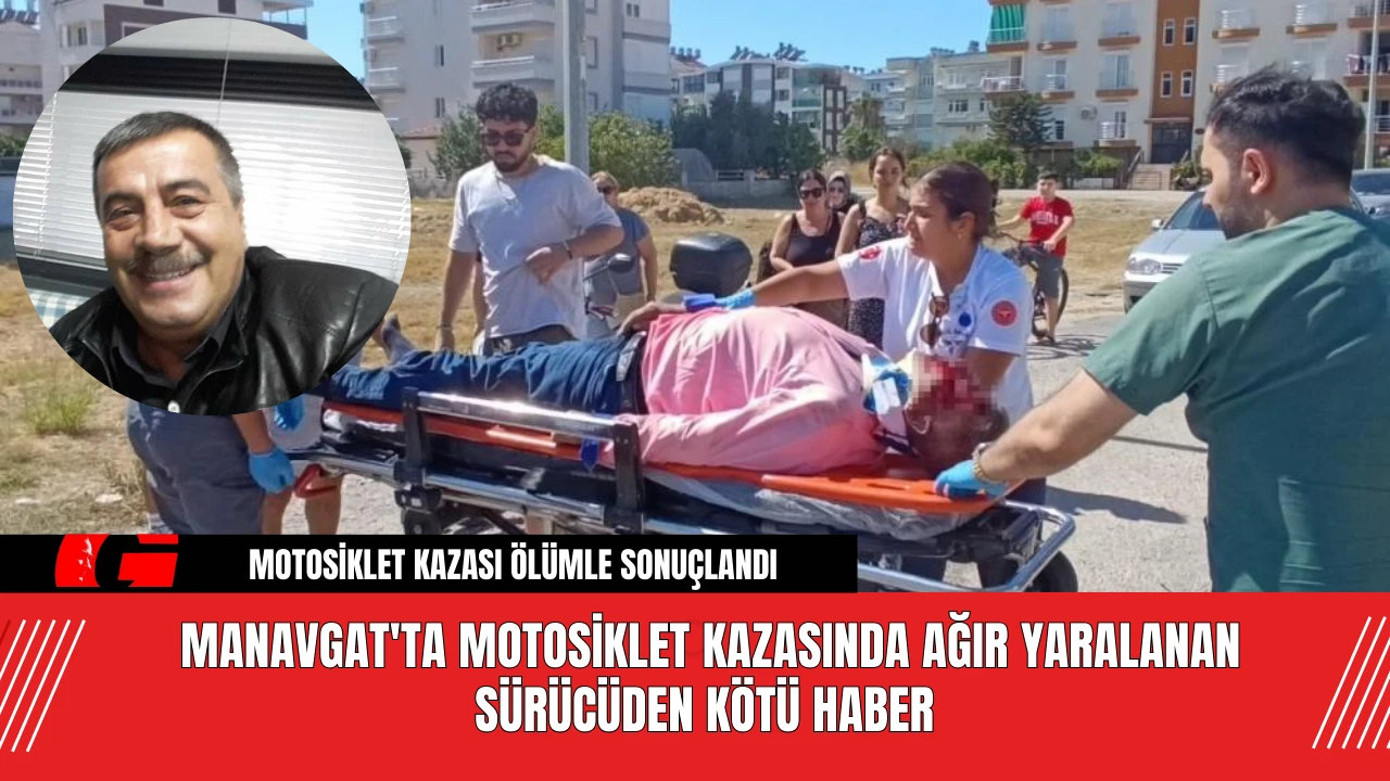 Manavgat'ta motosiklet kazasında ağır yaralanan sürücüden kötü haber