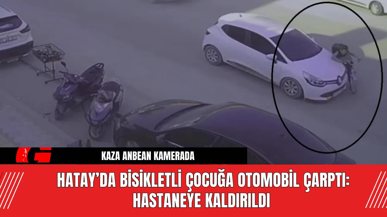 Hatay’da bisikletli çocuğa otomobil çarptı: Hastaneye kaldırıldı