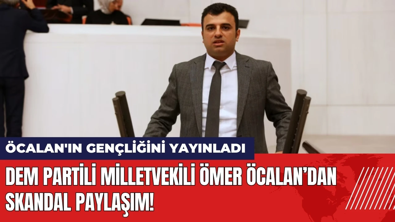 DEM Partili Milletvekili Ömer Öcalan’dan skandal paylaşım!