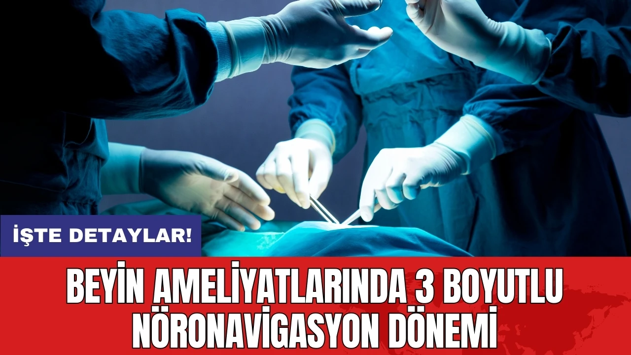 Beyin ameliyatlarında 3 boyutlu nöronavigasyon dönemi