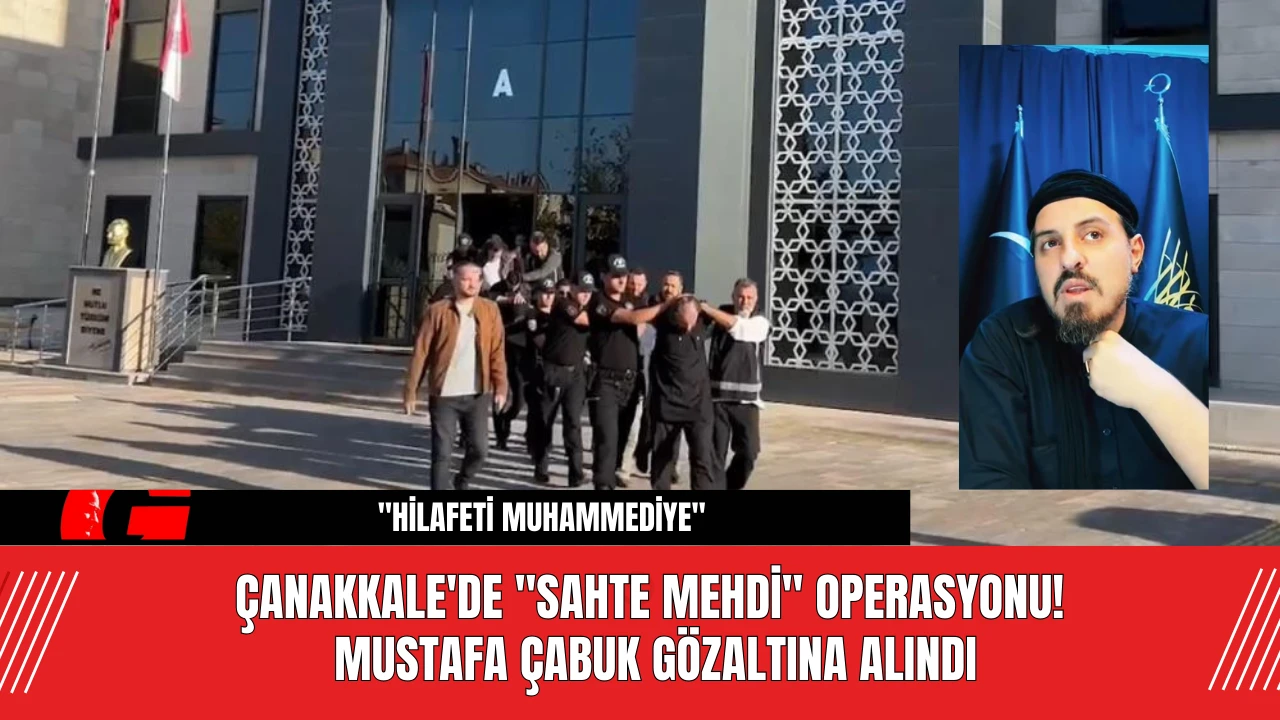 Çanakkale'de "Sahte Mehdi" Operasyonu! Mustafa Çabuk Gözaltına Alındı