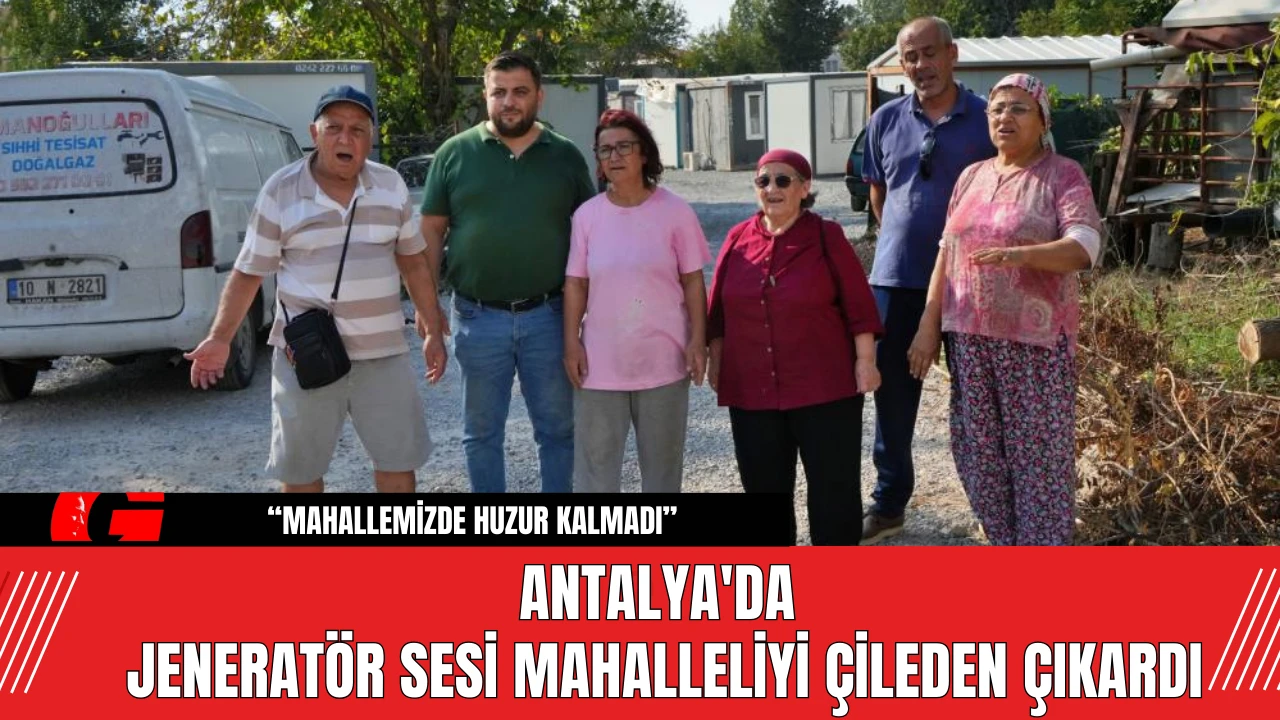 Antalya'da  jeneratör sesi mahalleliyi çileden çıkardı