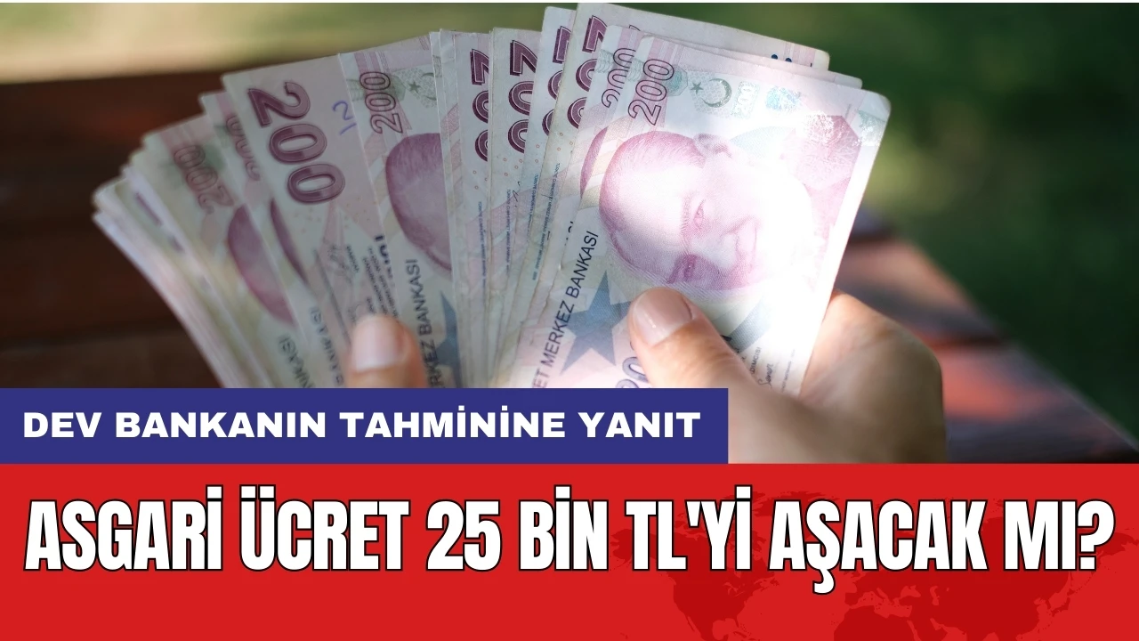 Asgari ücret 25 bin TL'yi aşacak mı? Dev bankanın tahminine yanıt