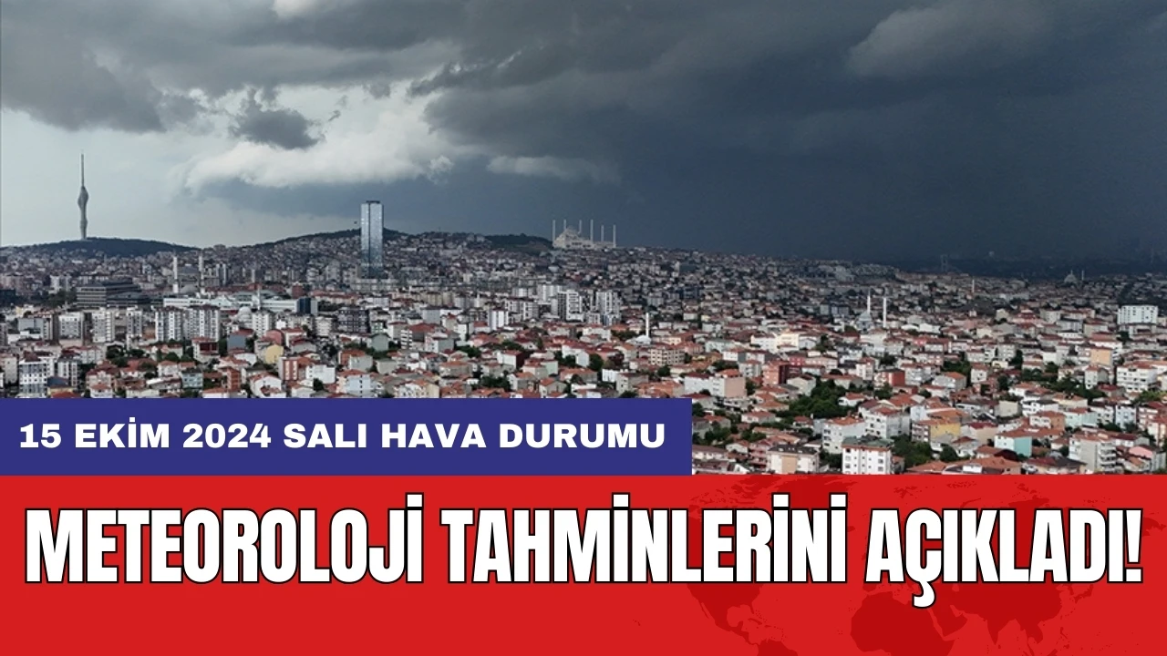 Meteoroloji tahminlerini açıkladı! 15 Ekim 2024 Salı hava durumu