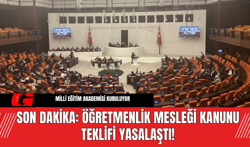 Son Dakika: Öğretmenlik Mesleği Kanunu Teklifi Yasalaştı!