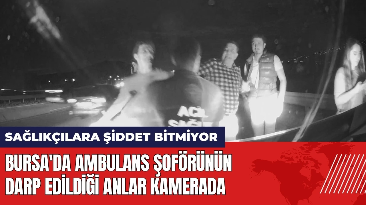 Bursa'da ambulans şoförünün darp edildiği anlar kamerada