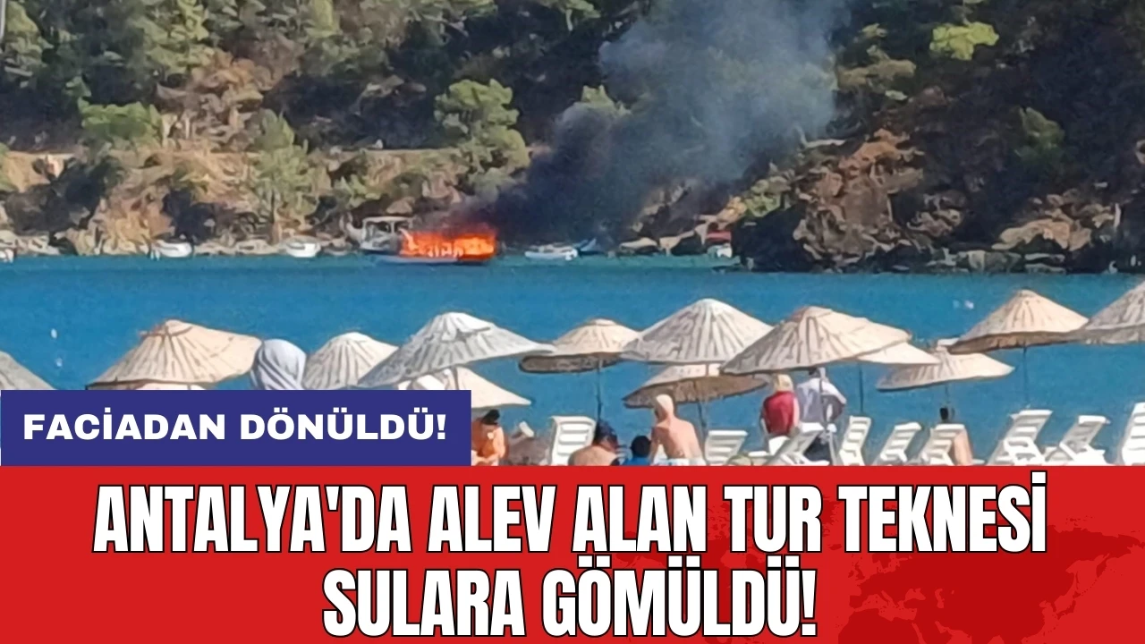 Antalya'da alev alan tur teknesi sulara gömüldü! Faciadan dönüldü!