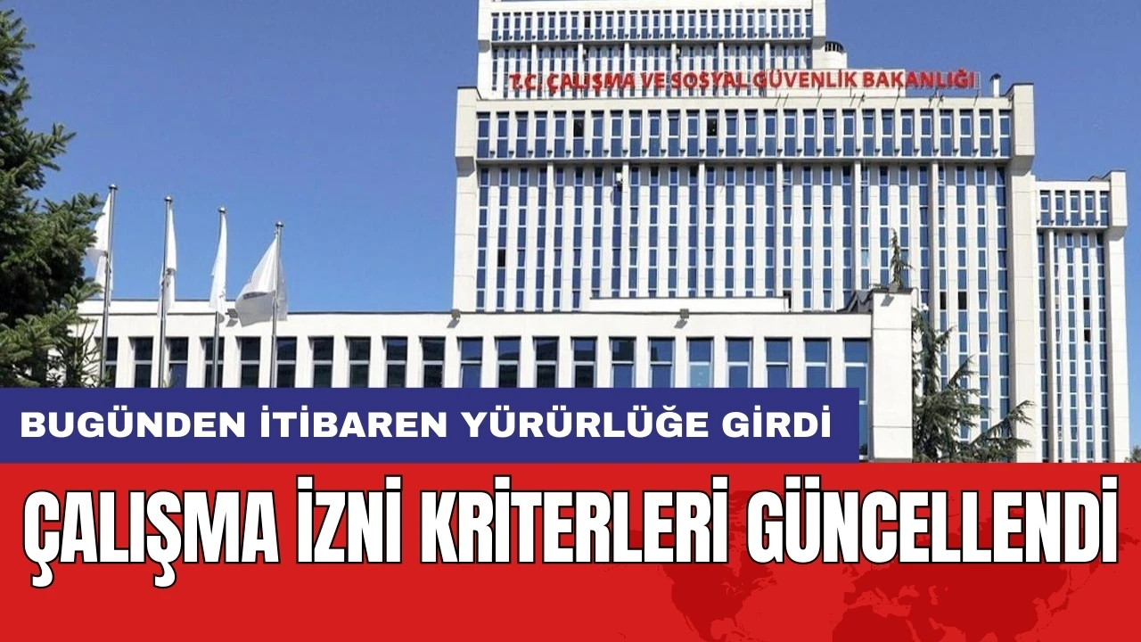 Çalışma izni kriterleri güncellendi: Bugünden itibaren yürürlüğe girdi