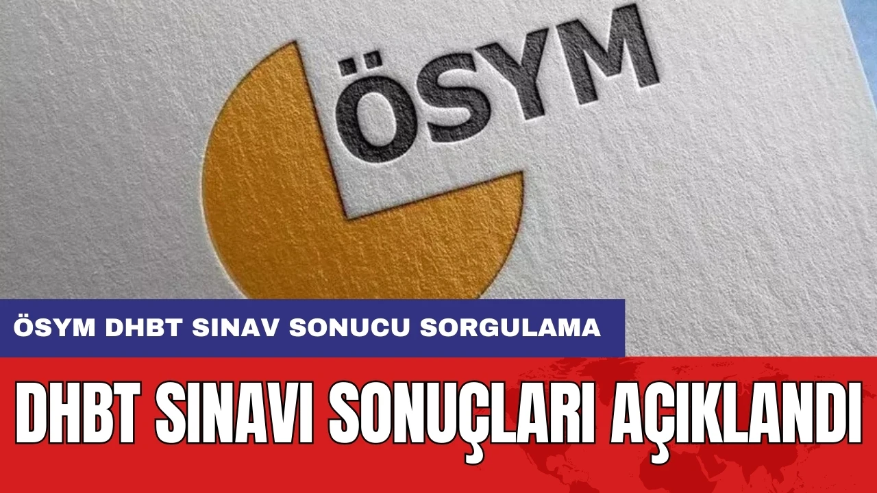 DHBT Sınavı sonuçları açıklandı: ÖSYM DHBT sınav sonucu sorgulama