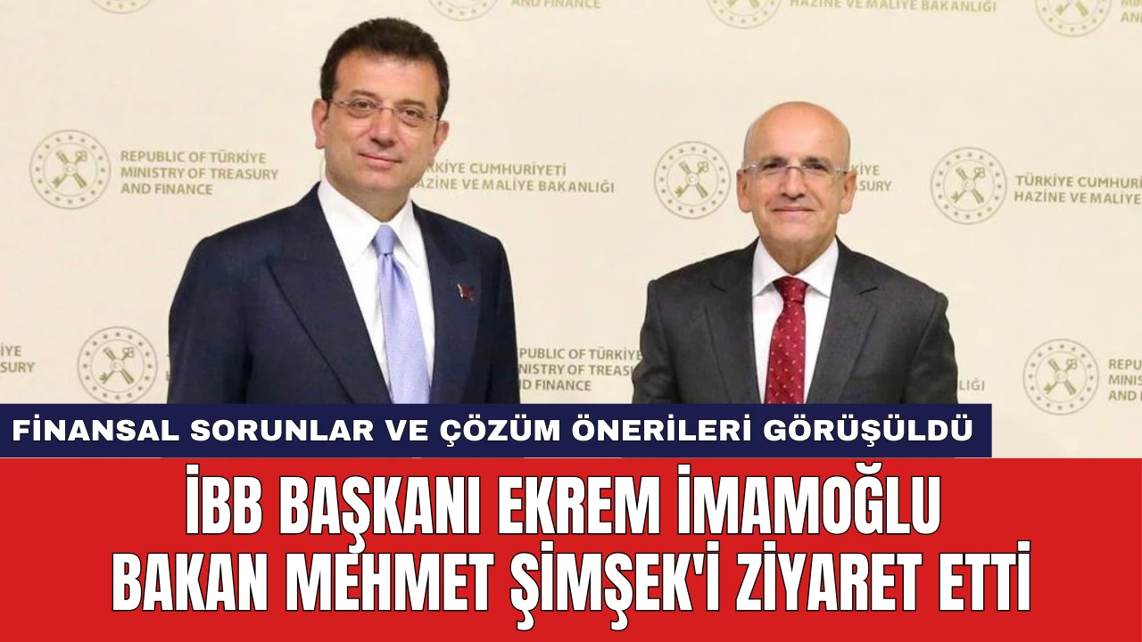 İBB Başkanı Ekrem İmamoğlu Bakan Mehmet Şimşek'i Ziyaret Etti