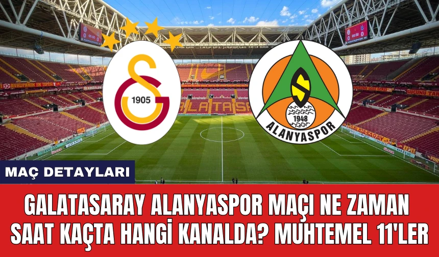 Galatasaray Alanyaspor Maçı Ne Zaman Saat Kaçta Hangi Kanalda?